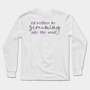 I'd rather be screaming into the void, stop the world Long Sleeve T-Shirt